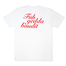 Load image into Gallery viewer, Fugheddaboudit T-Shirt::White